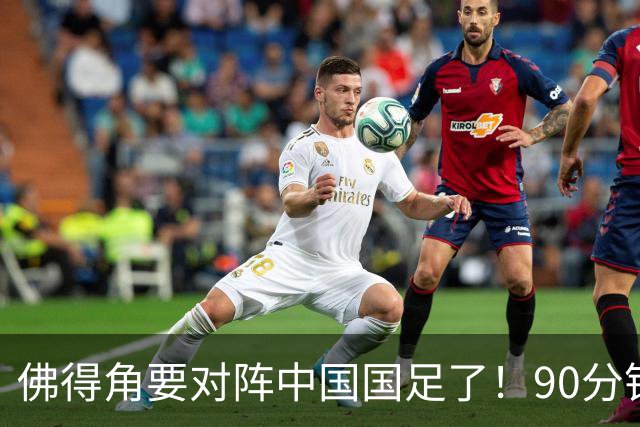 佛得角要对阵中国国足了！90分钟逼平3个世界杯冠军，梅西：他们好像总是多出一人