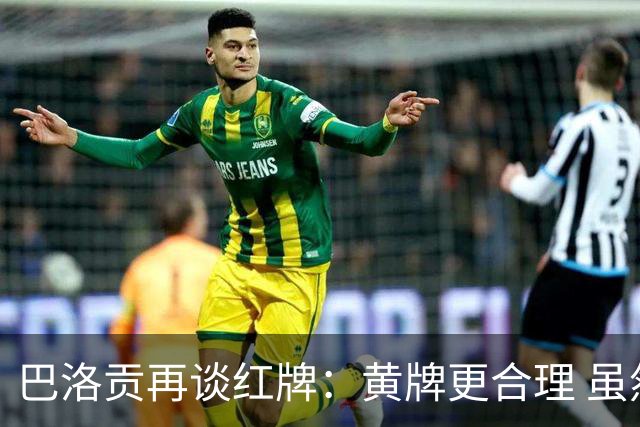 巴洛贡再谈红牌：黄牌更合理 虽然无法上场但我会全力支持球队